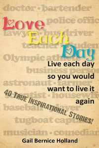 Cover image for Love Each Day: Live Each Day So You Would Want to Live it Again