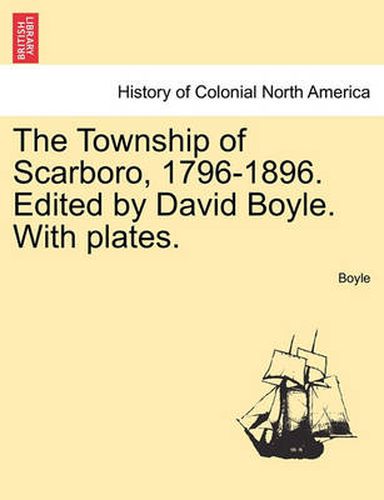 Cover image for The Township of Scarboro, 1796-1896. Edited by David Boyle. with Plates.