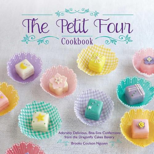 Cover image for The Petit Four Cookbook: Adorably Delicious, Bite-Size Confections from the Dragonfly Cakes Bakery