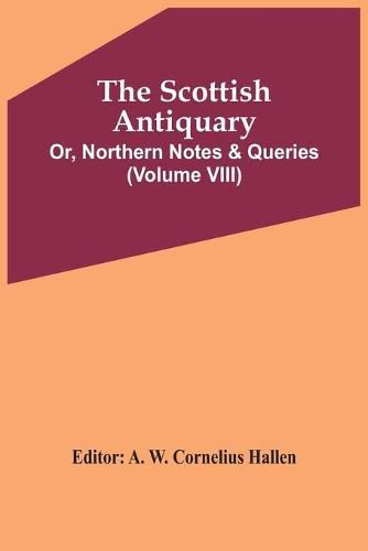 Cover image for The Scottish Antiquary; Or, Northern Notes & Queries (Volume Viii)