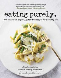 Cover image for Eating Purely: 100 All-Natural, Organic, Gluten-Free Recipes for a Healthy Life