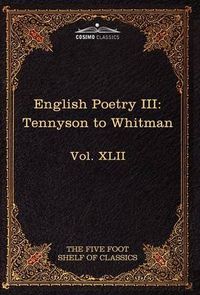 Cover image for English Poetry III: Tennyson to Whitman: The Five Foot Shelf of Classics, Vol. XLII (in 51 Volumes)