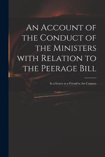 Cover image for An Account of the Conduct of the Ministers With Relation to the Peerage Bill: in a Letter to a Friend in the Country