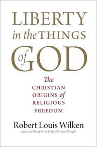 Cover image for Liberty in the Things of God: The Christian Origins of Religious Freedom