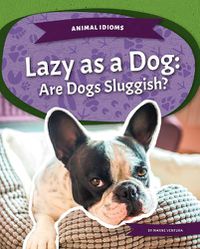 Cover image for Animal Idioms: Lazy as a Dog: Are Dogs Sluggish?