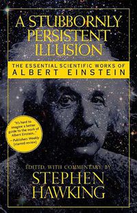 Cover image for A Stubbornly Persistent Illusion: The Essential Scientific Works of Albert Einstein