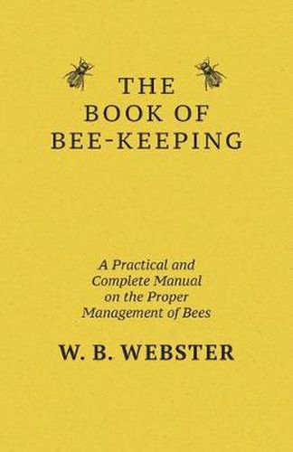 Cover image for The Book of Bee-keeping: A Practical and Complete Manual on the Proper Management of Bees