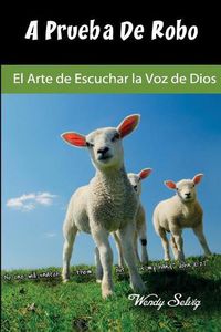 Cover image for A Prueba De Robo: El Arte de Escuchar la Voz de Dios