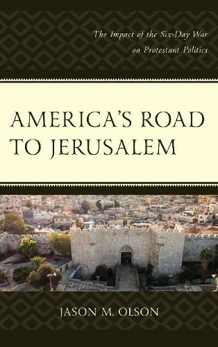 Cover image for America's Road to Jerusalem: The Impact of the Six-Day War on Protestant Politics