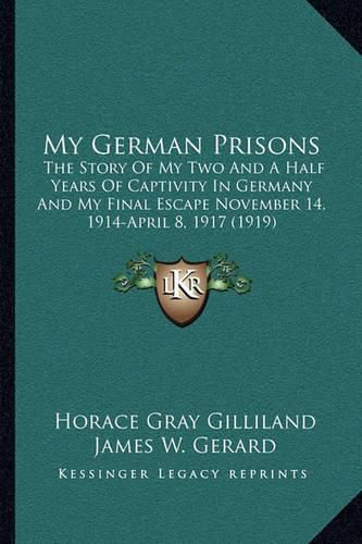 My German Prisons: The Story of My Two and a Half Years of Captivity in Germany and My Final Escape November 14, 1914-April 8, 1917 (1919)