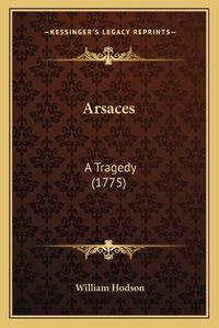 Cover image for Arsaces: A Tragedy (1775)