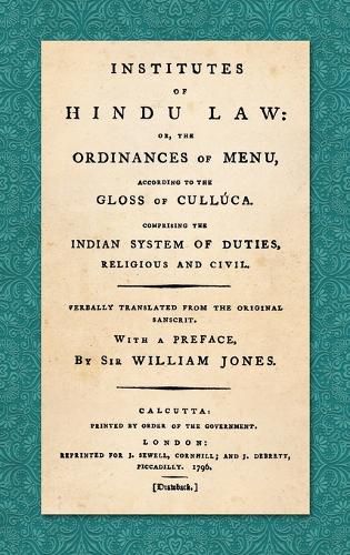 Institutes of Hindu Law: Or, the Ordinances of Manu, According to the Gloss of Culluca. Comprising the Indian System of Duties, Religious and Civil. Verbally translated from the original Sanscrit. With a Preface, By Sir William Jones (1796)