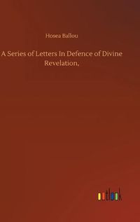 Cover image for A Series of Letters In Defence of Divine Revelation,