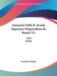 Cover image for Annuario Della R. Scuola Superiore D'Agricoltura in Portici V3: 1883 (1883)