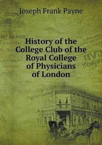 Cover image for History of the College Club of the Royal College of Physicians of London