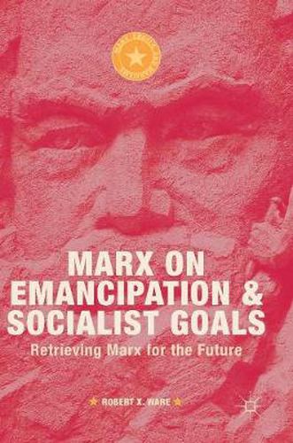 Cover image for Marx on Emancipation and Socialist Goals: Retrieving Marx for the Future