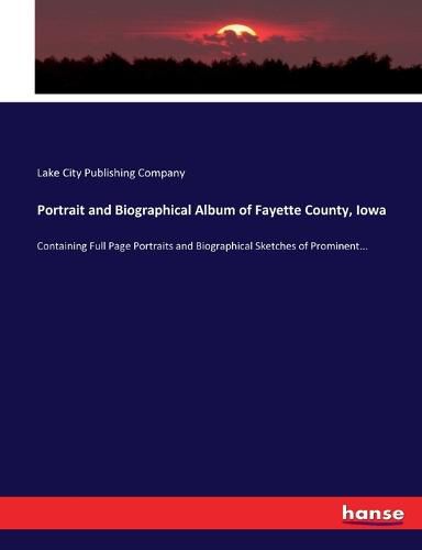 Cover image for Portrait and Biographical Album of Fayette County, Iowa: Containing Full Page Portraits and Biographical Sketches of Prominent...