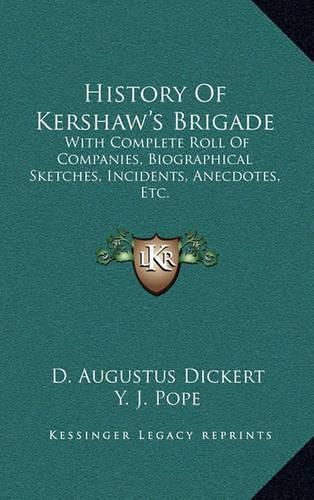 Cover image for History of Kershaw's Brigade: With Complete Roll of Companies, Biographical Sketches, Incidents, Anecdotes, Etc.