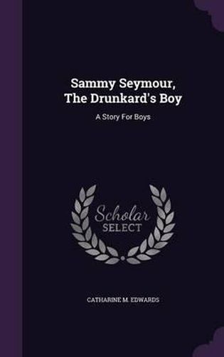 Cover image for Sammy Seymour, the Drunkard's Boy: A Story for Boys