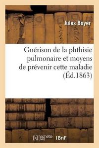 Cover image for Guerison de la Phthisie Pulmonaire Et Moyens de Prevenir Cette Maladie 1863