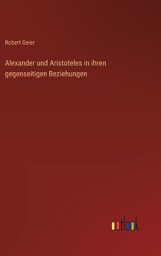 Cover image for Alexander und Aristoteles in ihren gegenseitigen Beziehungen