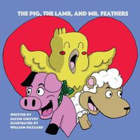 Cover image for The Pig, The Lamb, and Mr. Feathers