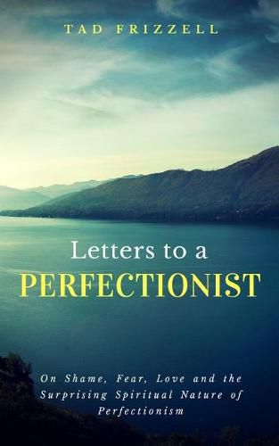 Cover image for Letters to a Perfectionist: On Shame, Fear, Love, and the Surprising Spiritual Nature of Perfectionism