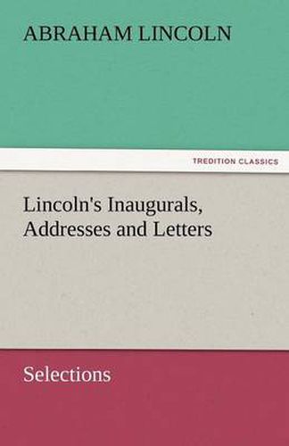 Cover image for Lincoln's Inaugurals, Addresses and Letters (Selections)