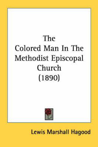 Cover image for The Colored Man in the Methodist Episcopal Church (1890)