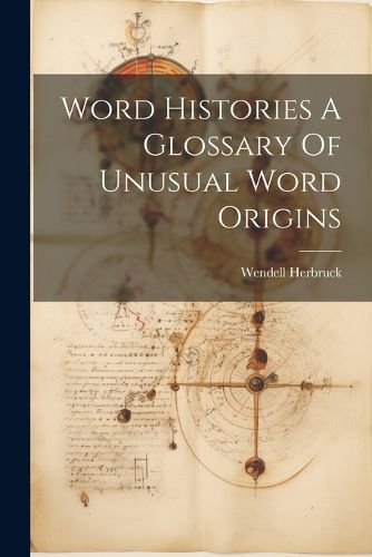 Cover image for Word Histories A Glossary Of Unusual Word Origins