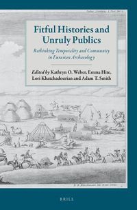 Cover image for Fitful Histories and Unruly Publics: Rethinking Temporality and Community in Eurasian Archaeology