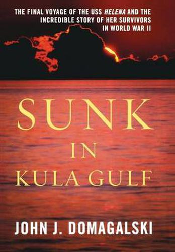 Cover image for Sunk in Kula Gulf: The Final Voyage of the U.S.S. Helena and the Incredible Story of Her Survivors