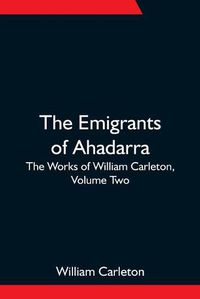 Cover image for The Emigrants Of Ahadarra; The Works of William Carleton, Volume Two