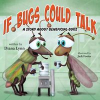 Cover image for If Bugs Could Talk: A story about Beneficial Bugs