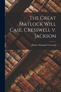 Cover image for The Great Matlock Will Case, Cresswell v. Jackson