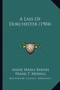 Cover image for A Lass of Dorchester (1904)