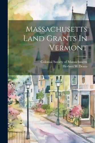 Cover image for Massachusetts Land Grants In Vermont