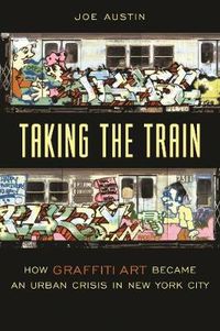 Cover image for Taking the Train: How Graffiti Art Became an Urban Crisis in New York City