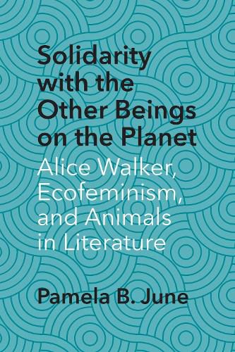 Cover image for Solidarity with the Other Beings on the Planet: Alice Walker, Ecofeminism, and Animals in Literature