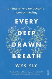 Cover image for Every Deep-Drawn Breath: an intensive-care doctor's notes on healing
