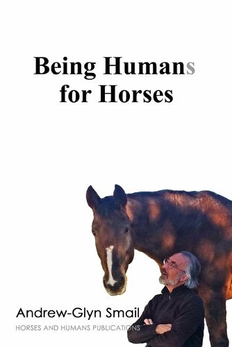 Cover image for Being Humans for Horses: The Power of Being with Horses