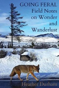 Cover image for Going Feral: Field Notes on Wonder and Wanderlust