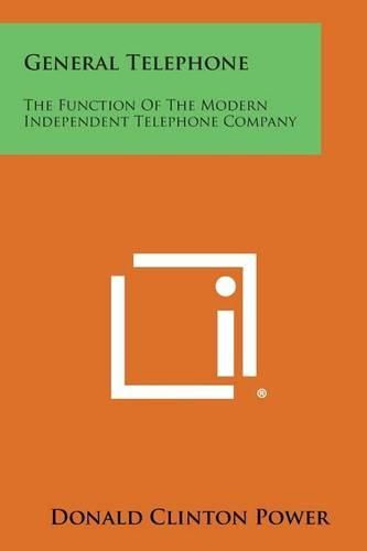Cover image for General Telephone: The Function of the Modern Independent Telephone Company
