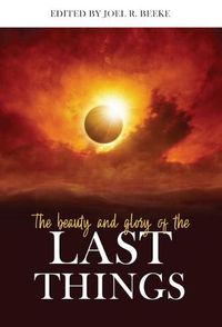 Cover image for Beauty and Glory of the Last Things, The