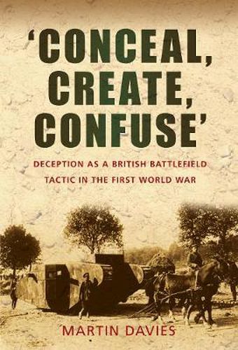 Cover image for 'Conceal, Create, Confuse': Deception as a British Battlefield Tactic in the First World War