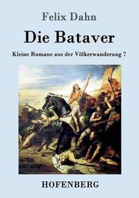 Cover image for Die Bataver: Kleine Romane aus der Voelkerwanderung Band 7