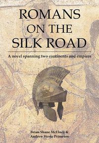 Cover image for Romans on the Silk Road: A Novel Spanning Two Continents and Empires