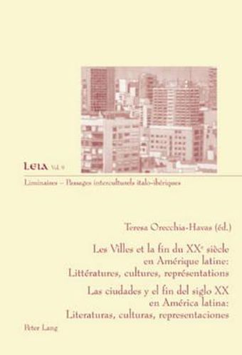 Les Villes Et La Fin Du Xxe Siecle En Amerique Latine: Litteratures, Cultures, Representations. Las Ciudades y El Fin del Siglo XX En America Latina: Literaturas, Culturas, Representaciones