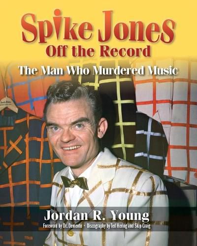 Cover image for Spike Jones Off the Record: The Man Who Murdered Music