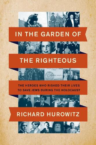 Cover image for In the Garden of the Righteous: The Heroes Who Risked Their Lives to Save Jews During the Holocaust